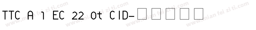 TTC A 1 EC 22 0t CID字体转换